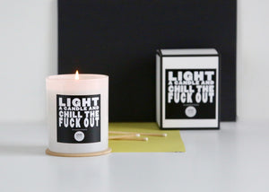 LIGHT A CANDLE AND CHILL THE FUCK OUT